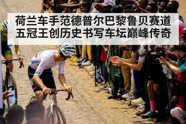 荷兰车手范德普尔巴黎鲁贝赛道五冠王创历史书写车坛巅峰传奇